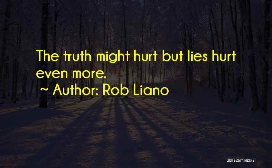 Rob Liano Quotes: The Truth Might Hurt But Lies Hurt Even More.