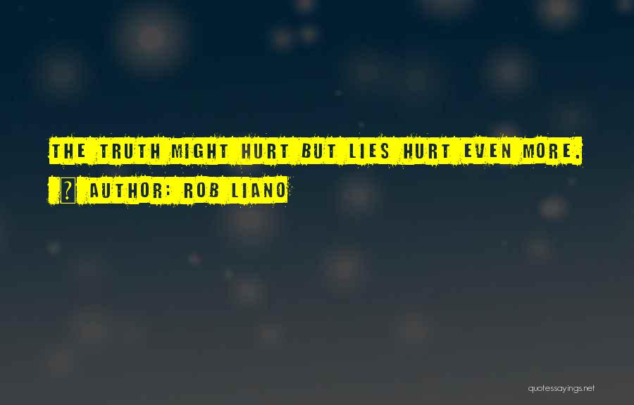 Rob Liano Quotes: The Truth Might Hurt But Lies Hurt Even More.