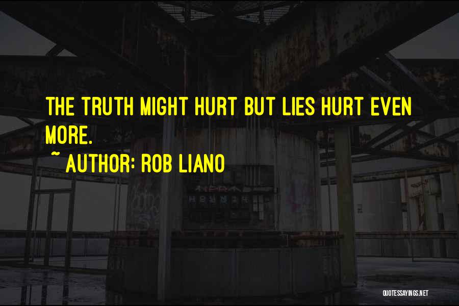 Rob Liano Quotes: The Truth Might Hurt But Lies Hurt Even More.