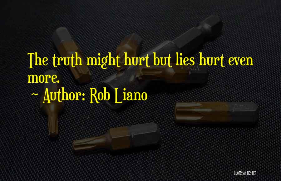 Rob Liano Quotes: The Truth Might Hurt But Lies Hurt Even More.