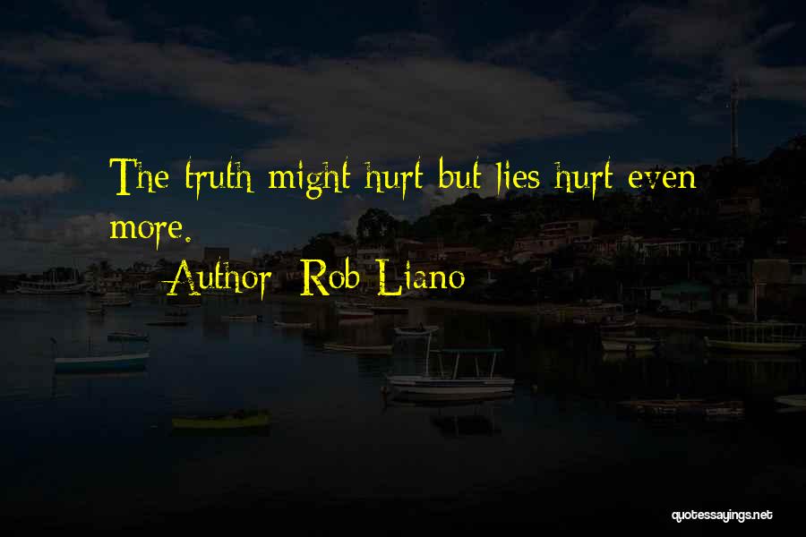 Rob Liano Quotes: The Truth Might Hurt But Lies Hurt Even More.