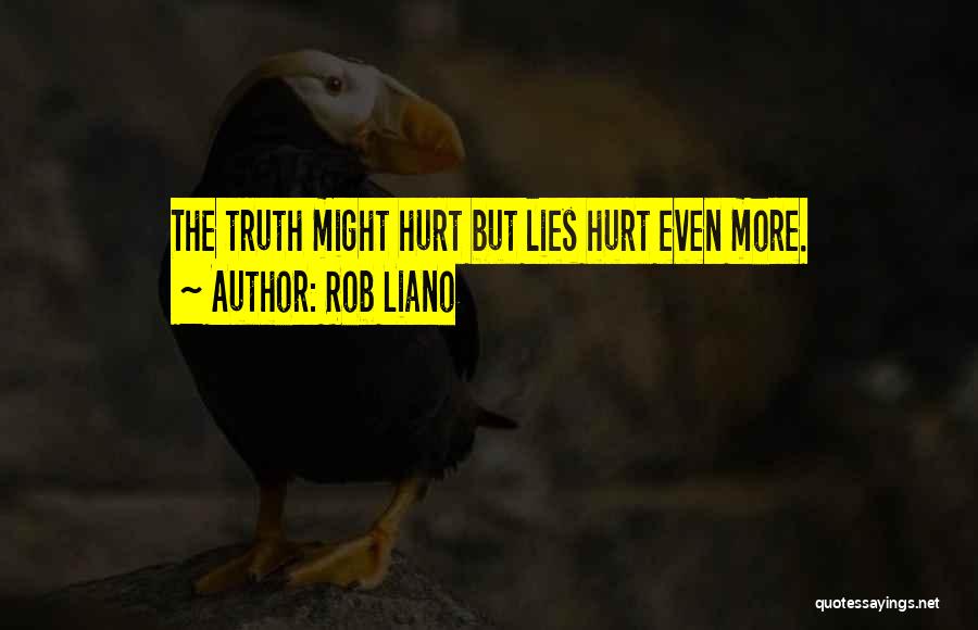 Rob Liano Quotes: The Truth Might Hurt But Lies Hurt Even More.