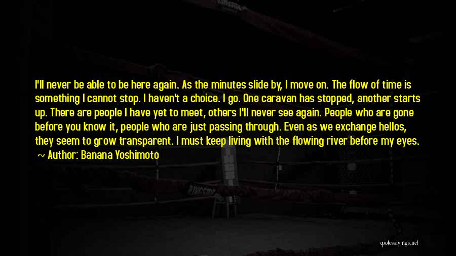 Banana Yoshimoto Quotes: I'll Never Be Able To Be Here Again. As The Minutes Slide By, I Move On. The Flow Of Time