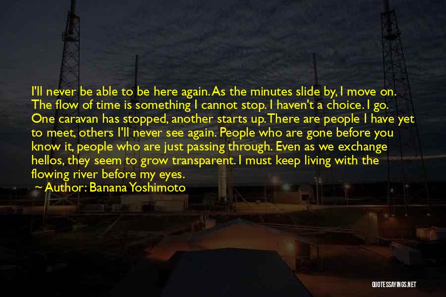 Banana Yoshimoto Quotes: I'll Never Be Able To Be Here Again. As The Minutes Slide By, I Move On. The Flow Of Time