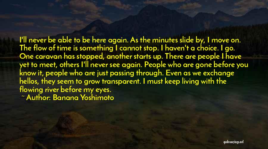 Banana Yoshimoto Quotes: I'll Never Be Able To Be Here Again. As The Minutes Slide By, I Move On. The Flow Of Time