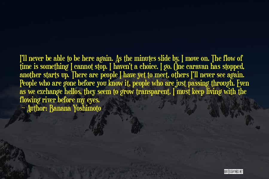 Banana Yoshimoto Quotes: I'll Never Be Able To Be Here Again. As The Minutes Slide By, I Move On. The Flow Of Time