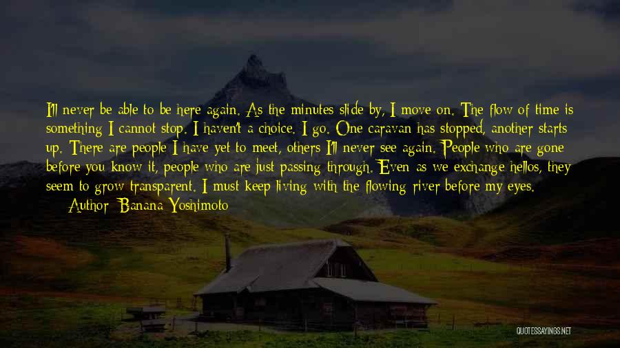 Banana Yoshimoto Quotes: I'll Never Be Able To Be Here Again. As The Minutes Slide By, I Move On. The Flow Of Time