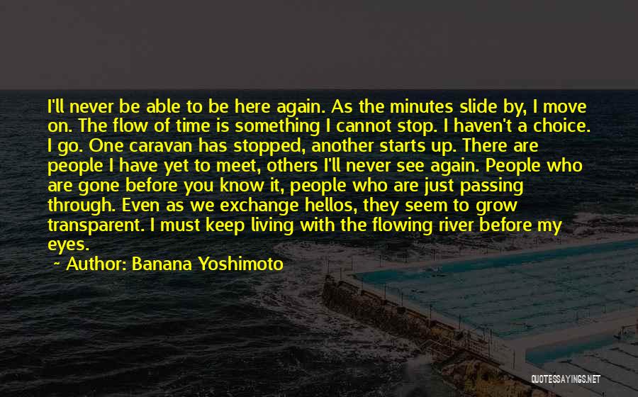 Banana Yoshimoto Quotes: I'll Never Be Able To Be Here Again. As The Minutes Slide By, I Move On. The Flow Of Time