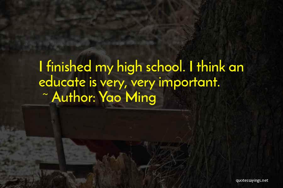 Yao Ming Quotes: I Finished My High School. I Think An Educate Is Very, Very Important.