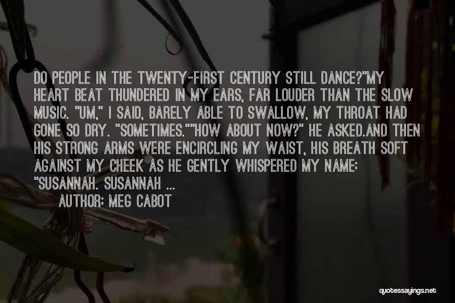 Meg Cabot Quotes: Do People In The Twenty-first Century Still Dance?my Heart Beat Thundered In My Ears, Far Louder Than The Slow Music.