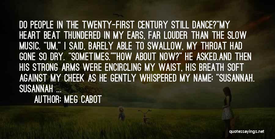 Meg Cabot Quotes: Do People In The Twenty-first Century Still Dance?my Heart Beat Thundered In My Ears, Far Louder Than The Slow Music.