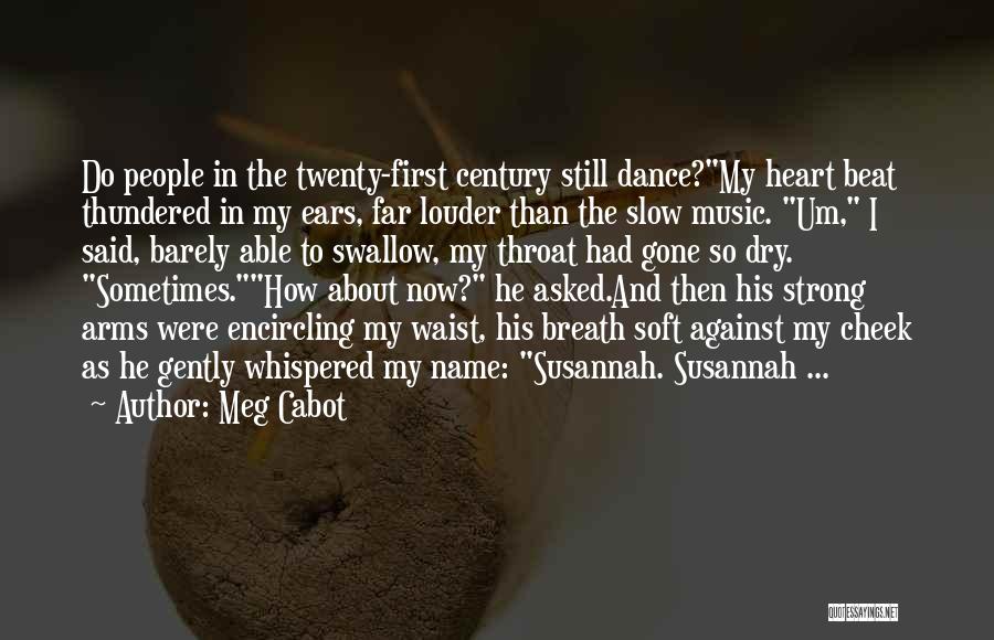 Meg Cabot Quotes: Do People In The Twenty-first Century Still Dance?my Heart Beat Thundered In My Ears, Far Louder Than The Slow Music.