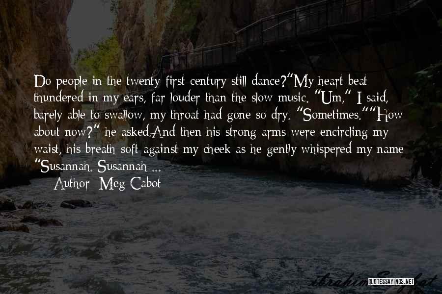 Meg Cabot Quotes: Do People In The Twenty-first Century Still Dance?my Heart Beat Thundered In My Ears, Far Louder Than The Slow Music.