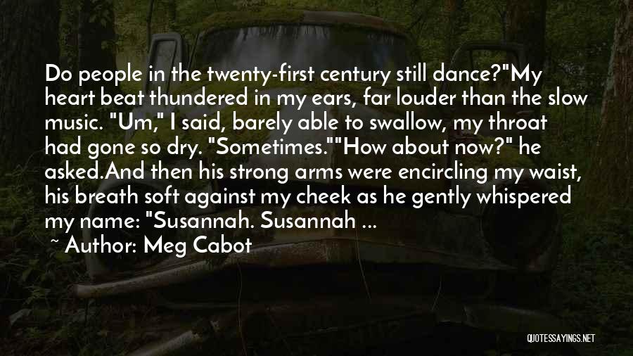 Meg Cabot Quotes: Do People In The Twenty-first Century Still Dance?my Heart Beat Thundered In My Ears, Far Louder Than The Slow Music.