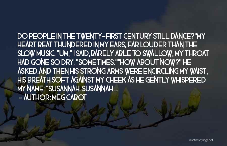 Meg Cabot Quotes: Do People In The Twenty-first Century Still Dance?my Heart Beat Thundered In My Ears, Far Louder Than The Slow Music.