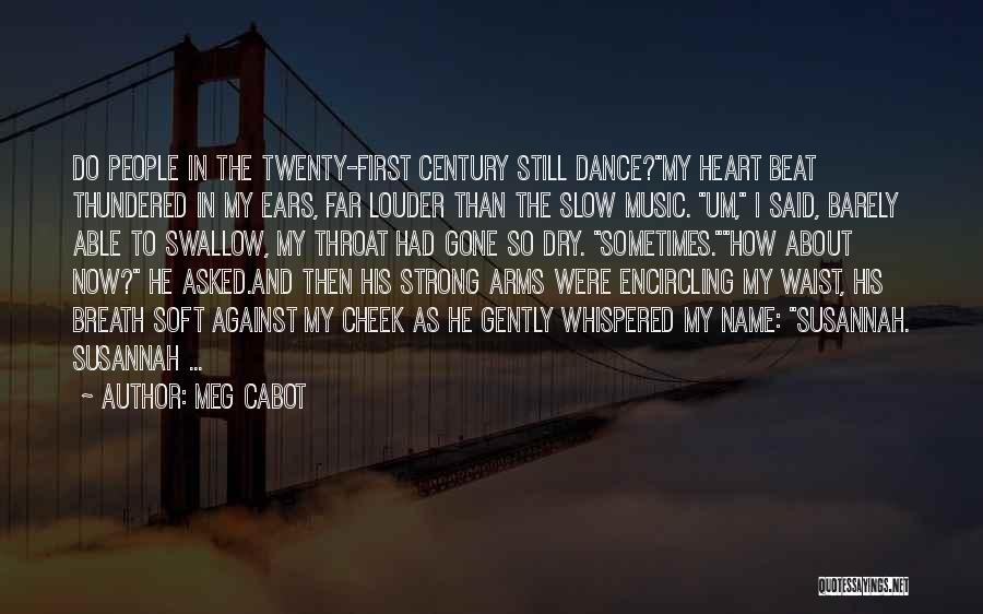 Meg Cabot Quotes: Do People In The Twenty-first Century Still Dance?my Heart Beat Thundered In My Ears, Far Louder Than The Slow Music.