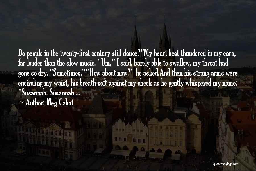 Meg Cabot Quotes: Do People In The Twenty-first Century Still Dance?my Heart Beat Thundered In My Ears, Far Louder Than The Slow Music.