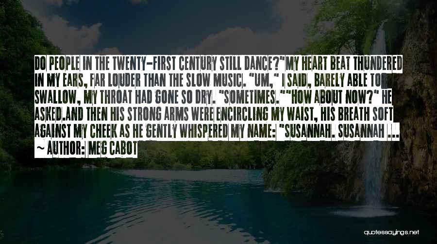 Meg Cabot Quotes: Do People In The Twenty-first Century Still Dance?my Heart Beat Thundered In My Ears, Far Louder Than The Slow Music.