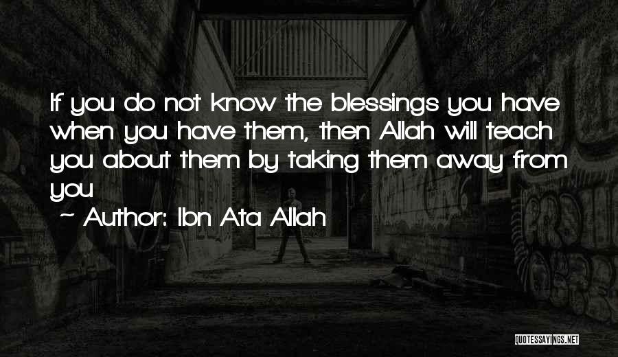 Ibn Ata Allah Quotes: If You Do Not Know The Blessings You Have When You Have Them, Then Allah Will Teach You About Them