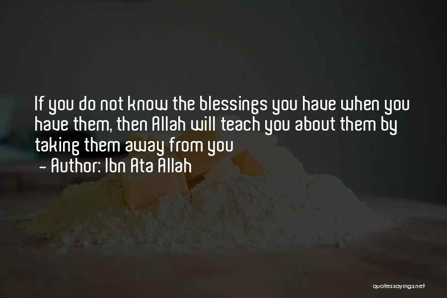 Ibn Ata Allah Quotes: If You Do Not Know The Blessings You Have When You Have Them, Then Allah Will Teach You About Them