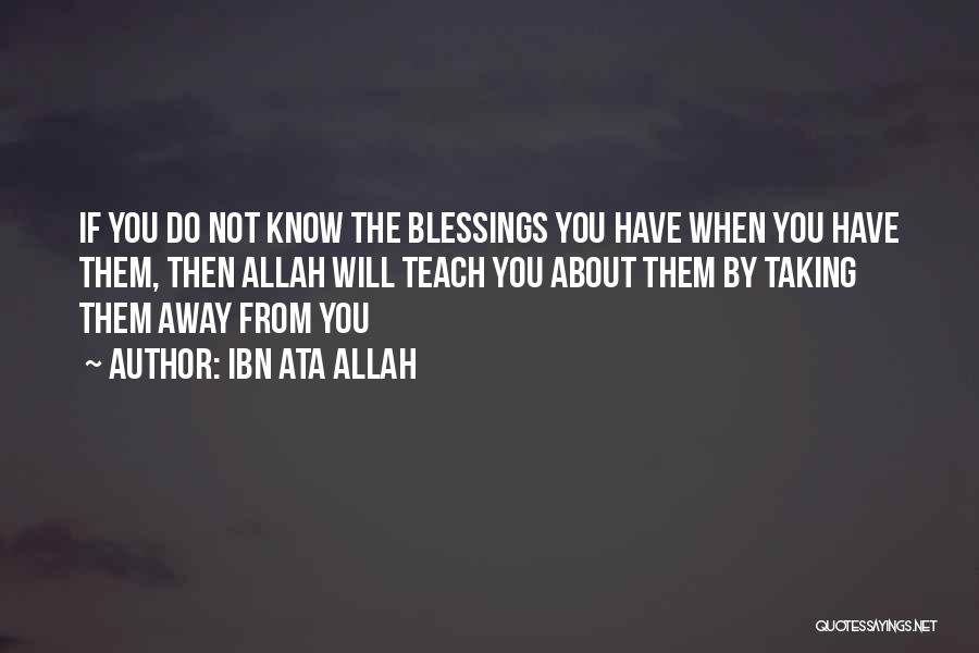 Ibn Ata Allah Quotes: If You Do Not Know The Blessings You Have When You Have Them, Then Allah Will Teach You About Them