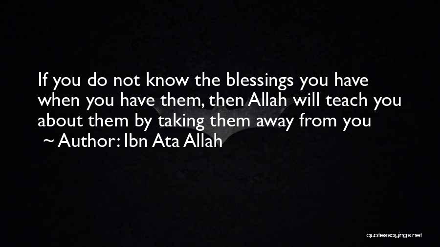 Ibn Ata Allah Quotes: If You Do Not Know The Blessings You Have When You Have Them, Then Allah Will Teach You About Them