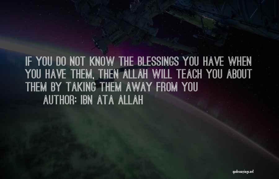 Ibn Ata Allah Quotes: If You Do Not Know The Blessings You Have When You Have Them, Then Allah Will Teach You About Them