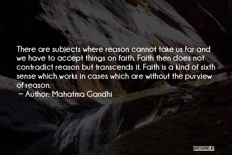 Mahatma Gandhi Quotes: There Are Subjects Where Reason Cannot Take Us Far And We Have To Accept Things On Faith. Faith Then Does