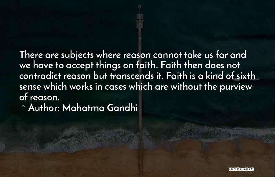 Mahatma Gandhi Quotes: There Are Subjects Where Reason Cannot Take Us Far And We Have To Accept Things On Faith. Faith Then Does