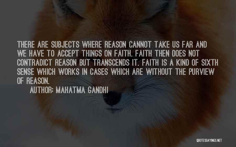 Mahatma Gandhi Quotes: There Are Subjects Where Reason Cannot Take Us Far And We Have To Accept Things On Faith. Faith Then Does