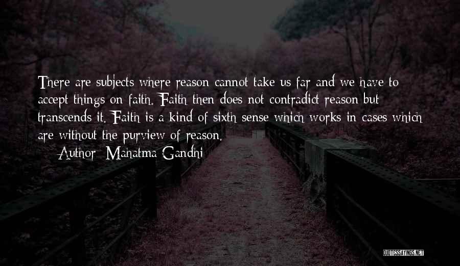 Mahatma Gandhi Quotes: There Are Subjects Where Reason Cannot Take Us Far And We Have To Accept Things On Faith. Faith Then Does