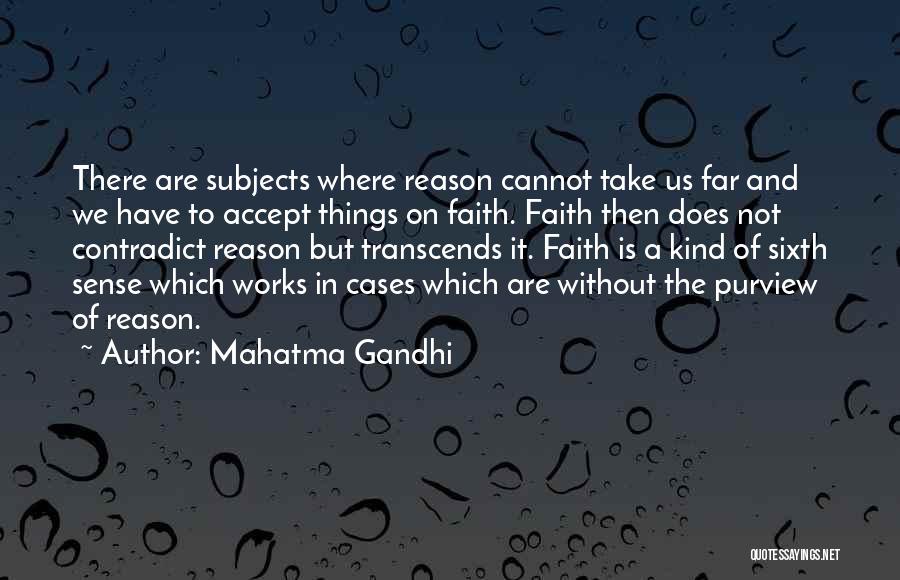 Mahatma Gandhi Quotes: There Are Subjects Where Reason Cannot Take Us Far And We Have To Accept Things On Faith. Faith Then Does