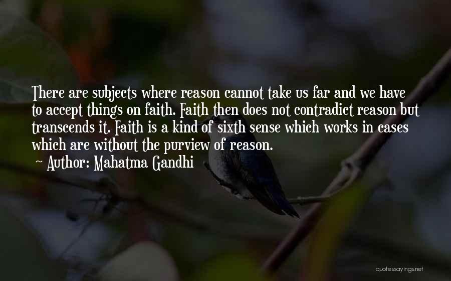 Mahatma Gandhi Quotes: There Are Subjects Where Reason Cannot Take Us Far And We Have To Accept Things On Faith. Faith Then Does