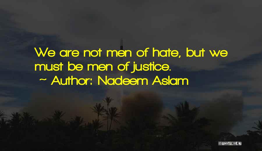 Nadeem Aslam Quotes: We Are Not Men Of Hate, But We Must Be Men Of Justice.