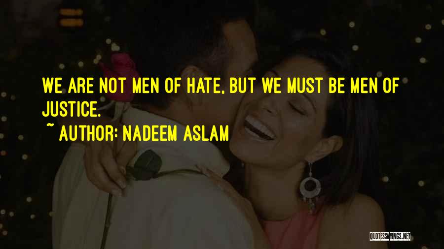 Nadeem Aslam Quotes: We Are Not Men Of Hate, But We Must Be Men Of Justice.