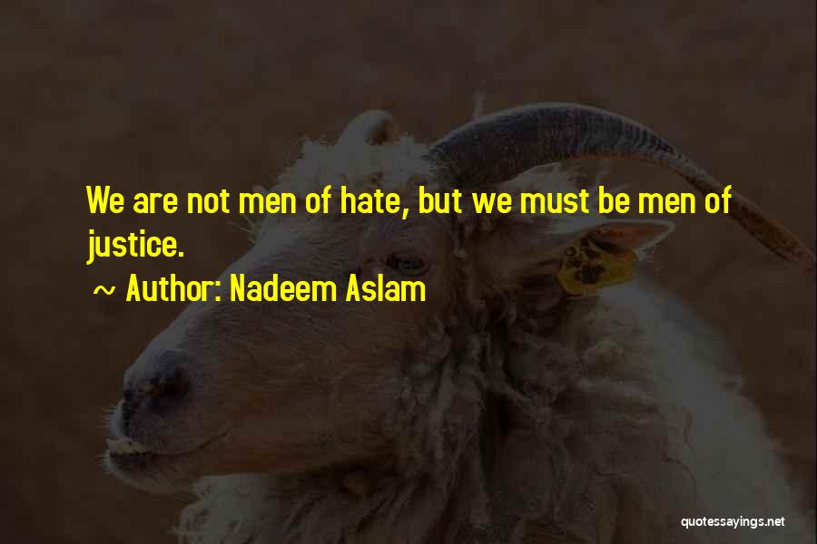 Nadeem Aslam Quotes: We Are Not Men Of Hate, But We Must Be Men Of Justice.