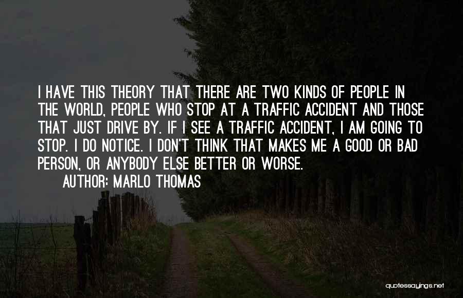 Marlo Thomas Quotes: I Have This Theory That There Are Two Kinds Of People In The World, People Who Stop At A Traffic