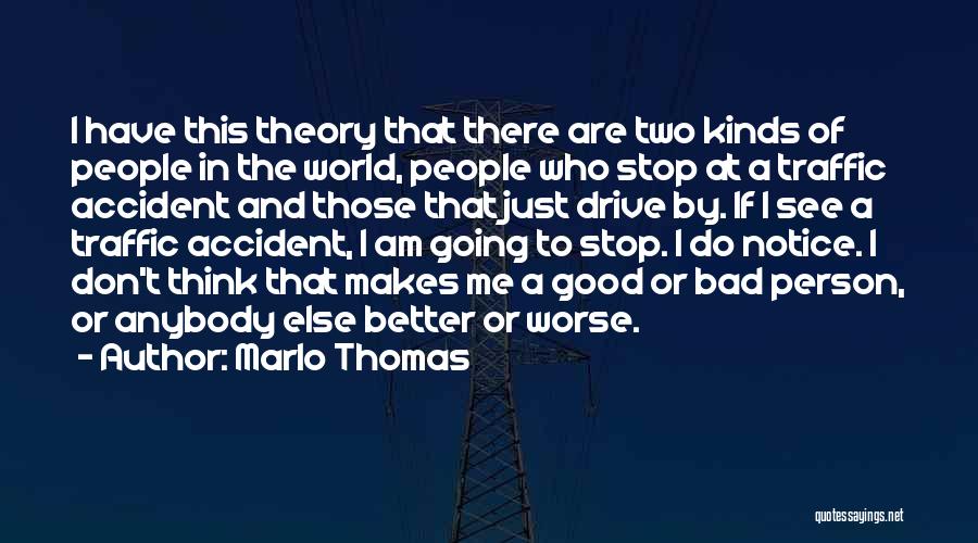 Marlo Thomas Quotes: I Have This Theory That There Are Two Kinds Of People In The World, People Who Stop At A Traffic