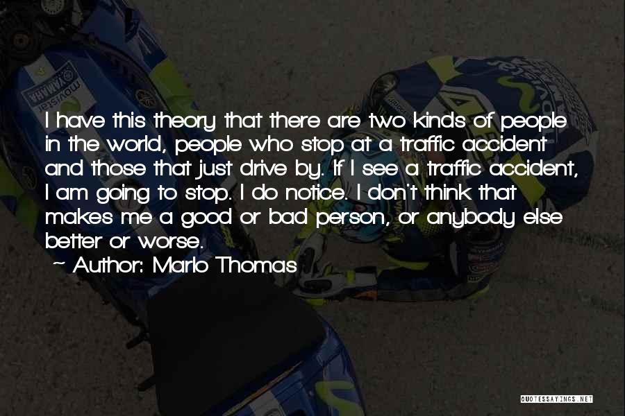 Marlo Thomas Quotes: I Have This Theory That There Are Two Kinds Of People In The World, People Who Stop At A Traffic