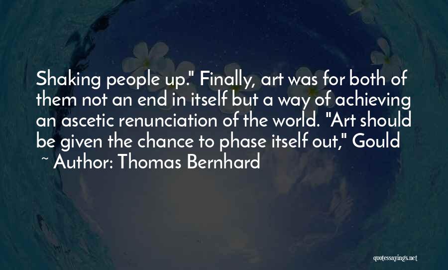 Thomas Bernhard Quotes: Shaking People Up. Finally, Art Was For Both Of Them Not An End In Itself But A Way Of Achieving