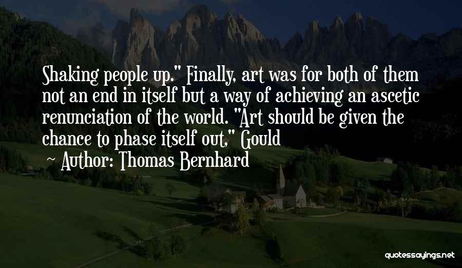 Thomas Bernhard Quotes: Shaking People Up. Finally, Art Was For Both Of Them Not An End In Itself But A Way Of Achieving