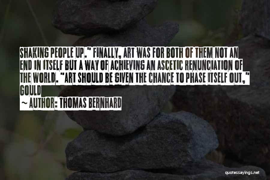 Thomas Bernhard Quotes: Shaking People Up. Finally, Art Was For Both Of Them Not An End In Itself But A Way Of Achieving