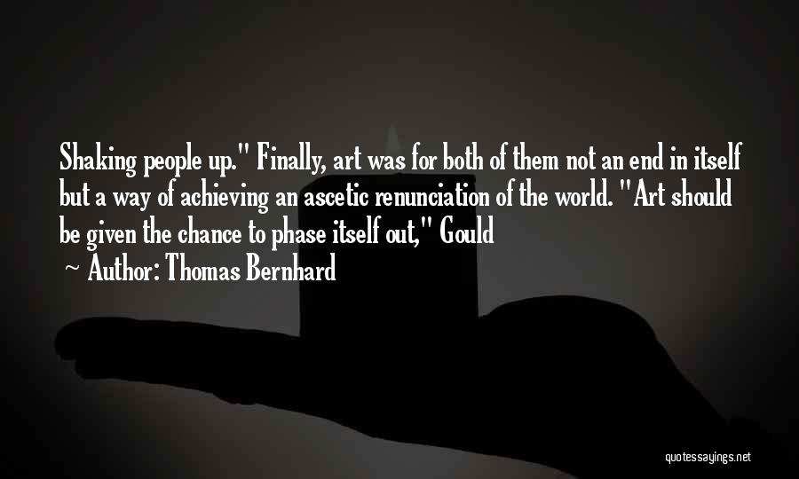 Thomas Bernhard Quotes: Shaking People Up. Finally, Art Was For Both Of Them Not An End In Itself But A Way Of Achieving