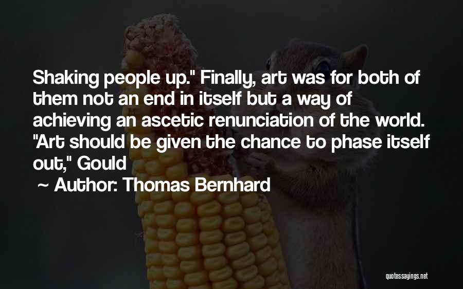 Thomas Bernhard Quotes: Shaking People Up. Finally, Art Was For Both Of Them Not An End In Itself But A Way Of Achieving