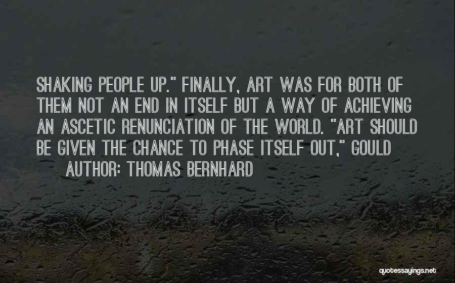 Thomas Bernhard Quotes: Shaking People Up. Finally, Art Was For Both Of Them Not An End In Itself But A Way Of Achieving