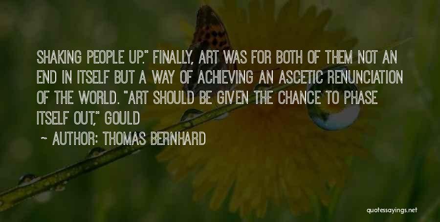 Thomas Bernhard Quotes: Shaking People Up. Finally, Art Was For Both Of Them Not An End In Itself But A Way Of Achieving