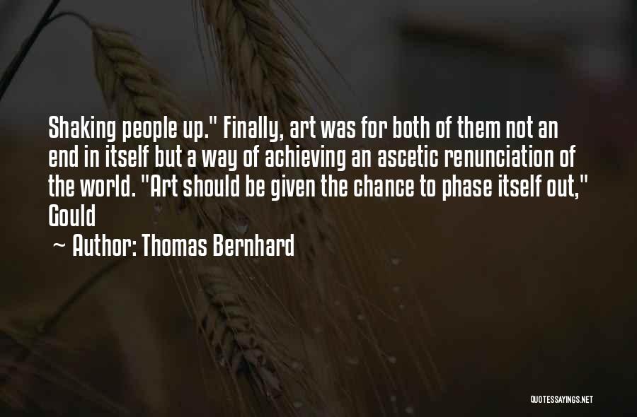 Thomas Bernhard Quotes: Shaking People Up. Finally, Art Was For Both Of Them Not An End In Itself But A Way Of Achieving