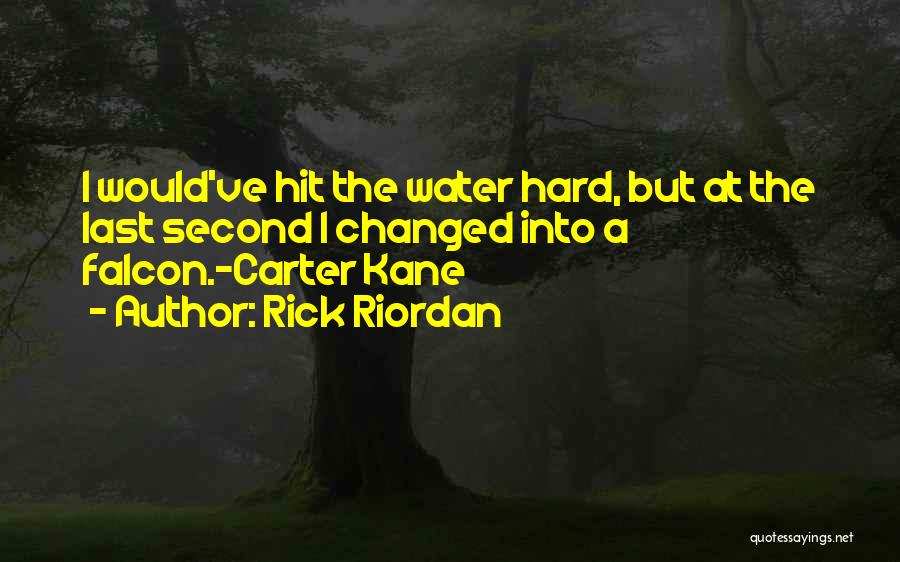 Rick Riordan Quotes: I Would've Hit The Water Hard, But At The Last Second I Changed Into A Falcon.~carter Kane