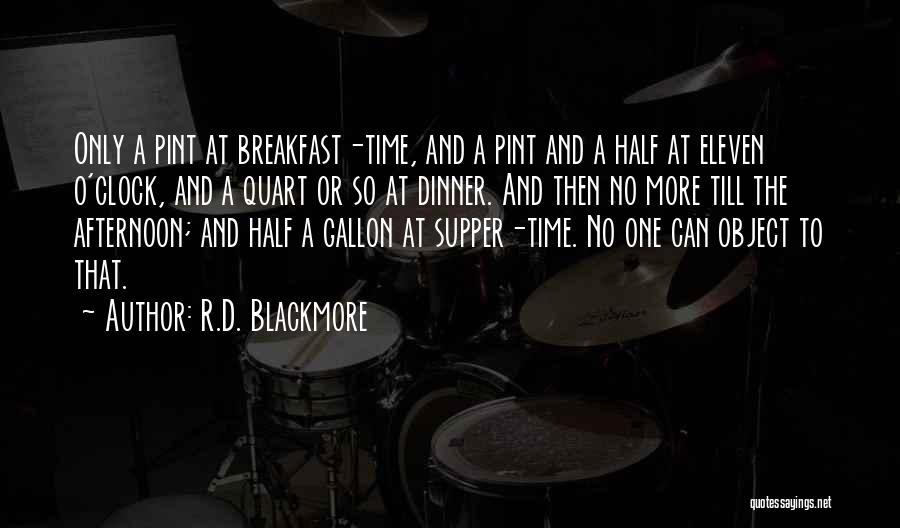 R.D. Blackmore Quotes: Only A Pint At Breakfast-time, And A Pint And A Half At Eleven O'clock, And A Quart Or So At