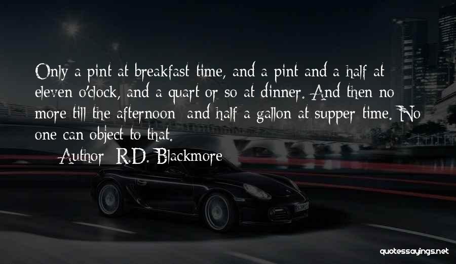 R.D. Blackmore Quotes: Only A Pint At Breakfast-time, And A Pint And A Half At Eleven O'clock, And A Quart Or So At